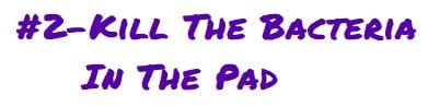 kill the bacteria in the pad